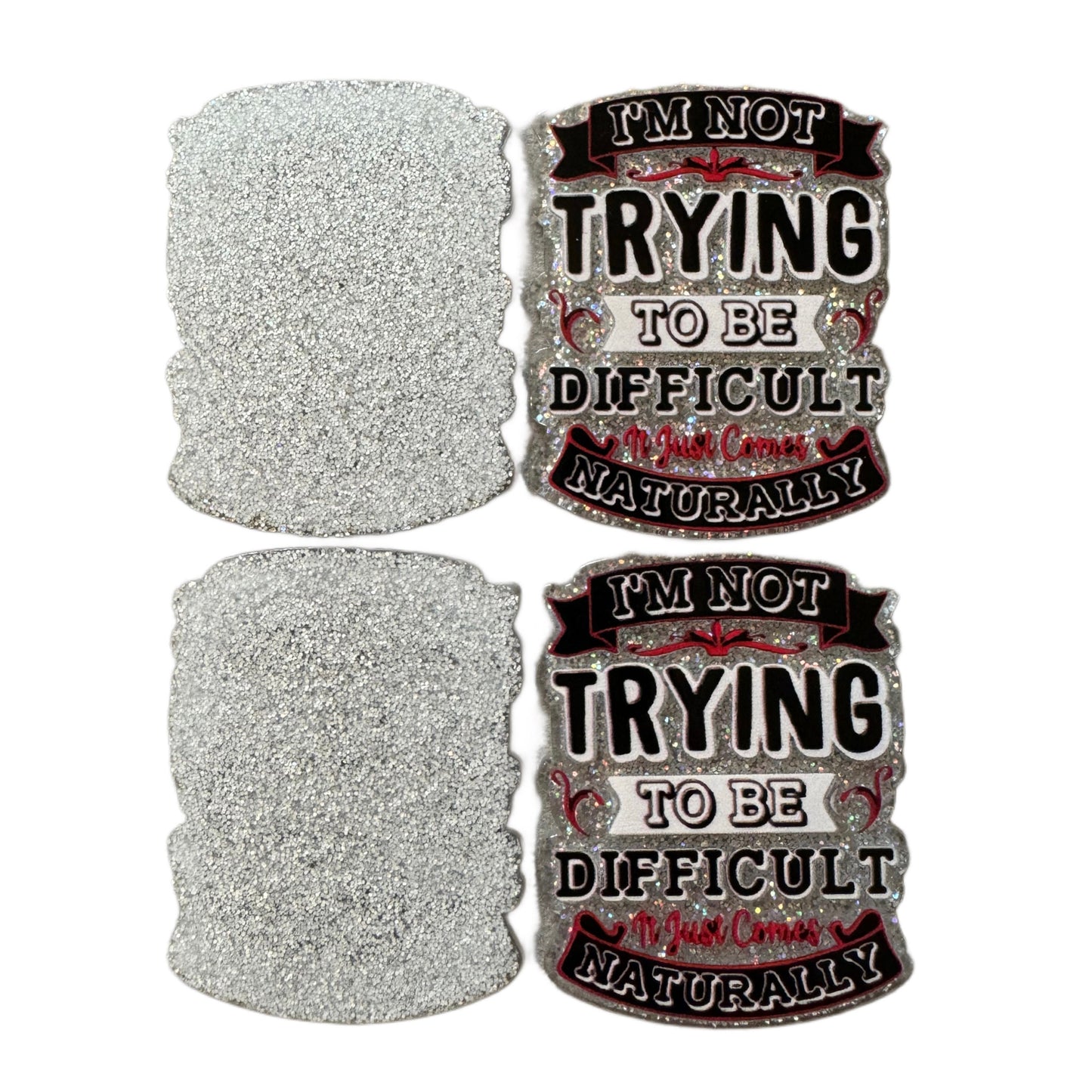 5 Pieces I'm Not Trying to Be Difficult It Just Comes Naturally Planar Acrylic for Keychains, Badge Reels, Earrings and More!