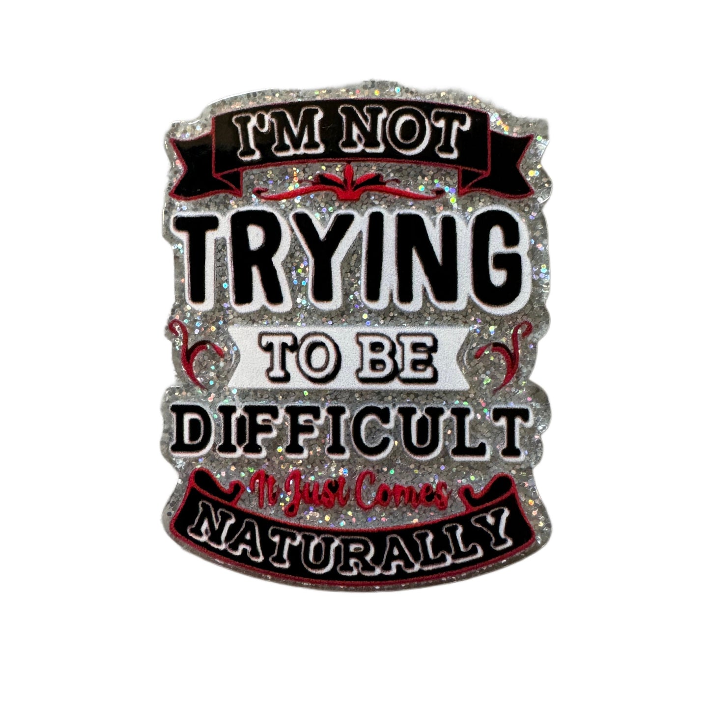 5 Pieces I'm Not Trying to Be Difficult It Just Comes Naturally Planar Acrylic for Keychains, Badge Reels, Earrings and More!