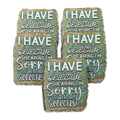 5 Pieces I Have Selective Hearing and I'm Sorry You Were Not Selected Flatback One Sided Planar Acrylic for Keychains, Badge Reels, Earrings