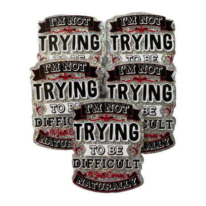 5 Pieces I'm Not Trying to Be Difficult It Just Comes Naturally Planar Acrylic for Keychains, Badge Reels, Earrings and More!