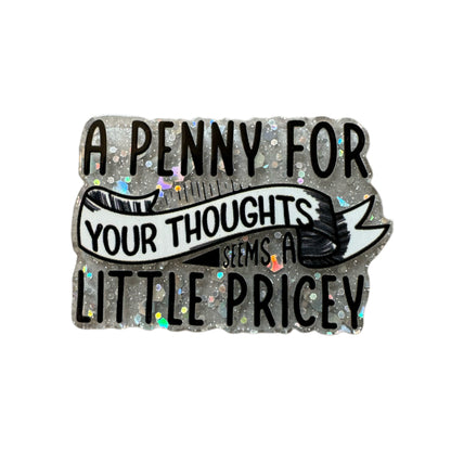5 Pieces A Penny for Your Thoughts Seems a Little Pricey Flatback One Sided Planar Acrylic for Keychains, Badge Reels, Earrings and More!