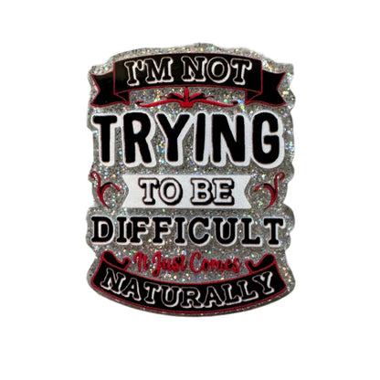 5 Pieces I'm Not Trying to Be Difficult It Just Comes Naturally Planar Acrylic for Keychains, Badge Reels, Earrings and More!